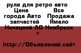 рули для ретро авто › Цена ­ 12 000 - Все города Авто » Продажа запчастей   . Ямало-Ненецкий АО,Ноябрьск г.